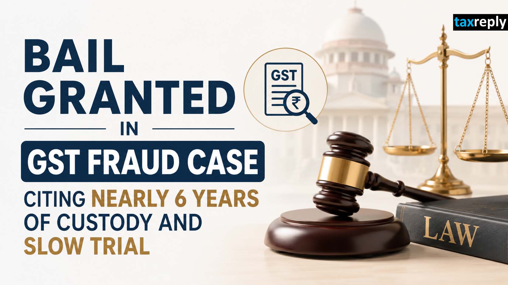 High Court Grants Bail in GST Fraud Case, Citing Prolonged Custody of ...