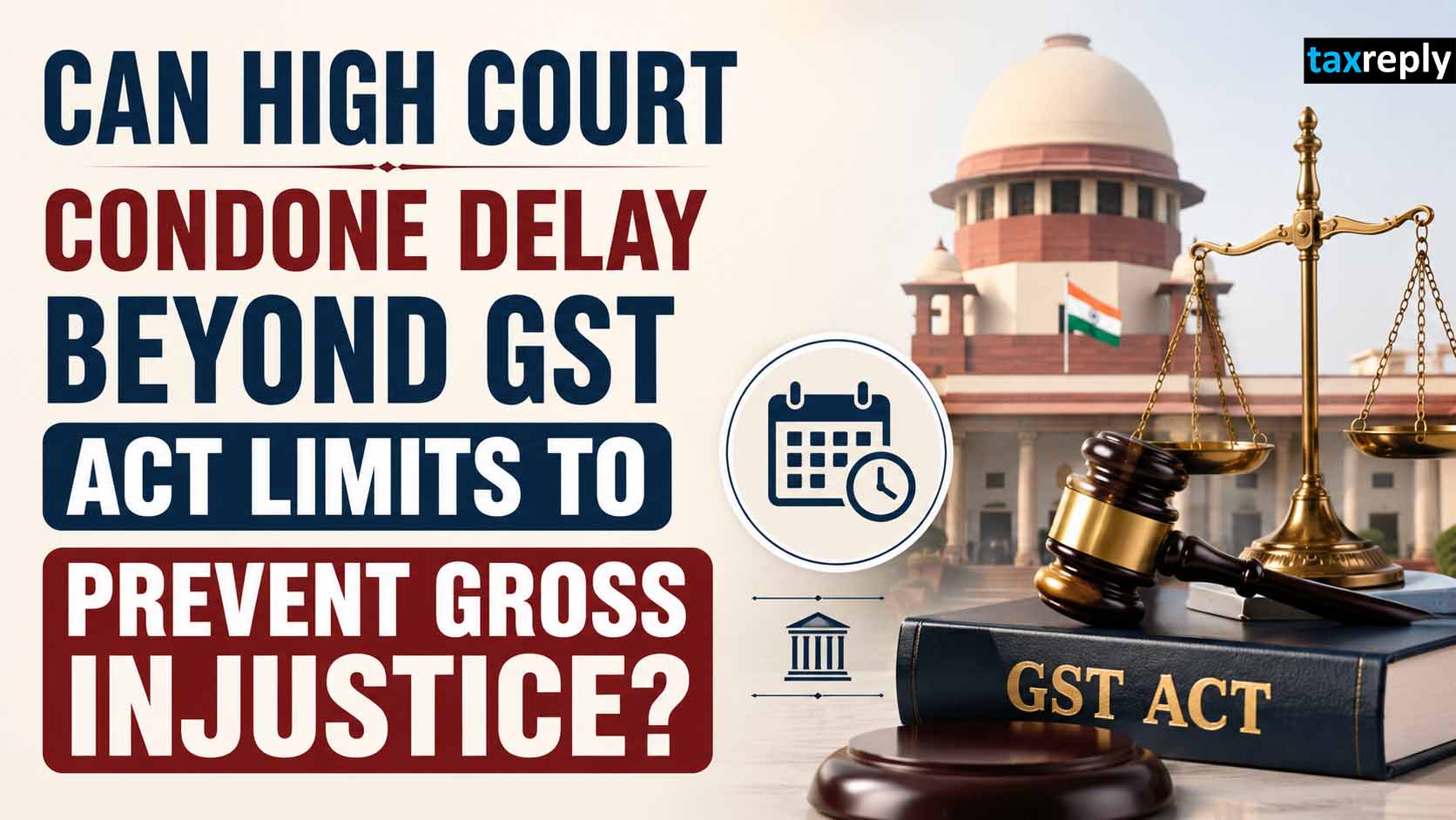Can High Court Condone Delay Beyond GST Act Limits to Prevent Gross ...